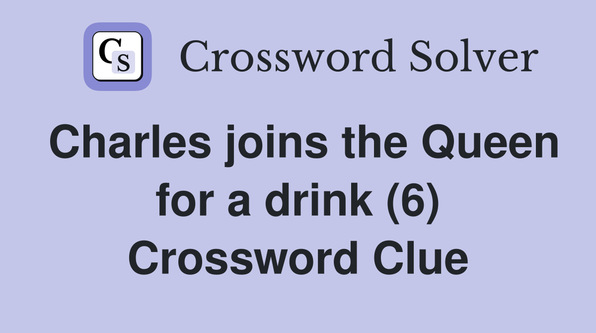 Charles joins the Queen for a drink (6) Crossword Clue