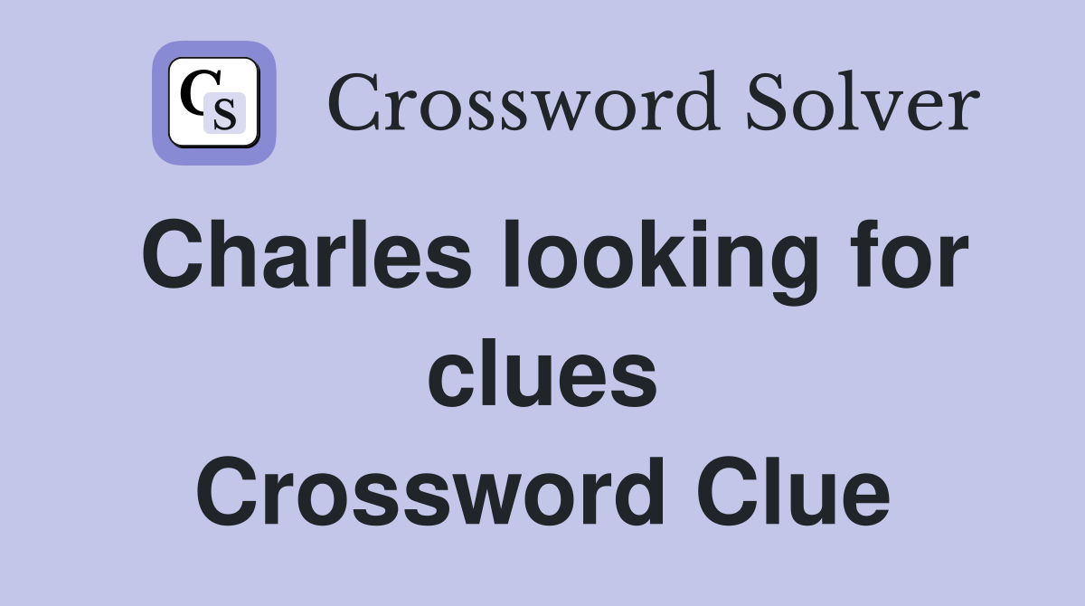 Charles looking for clues Crossword Clue