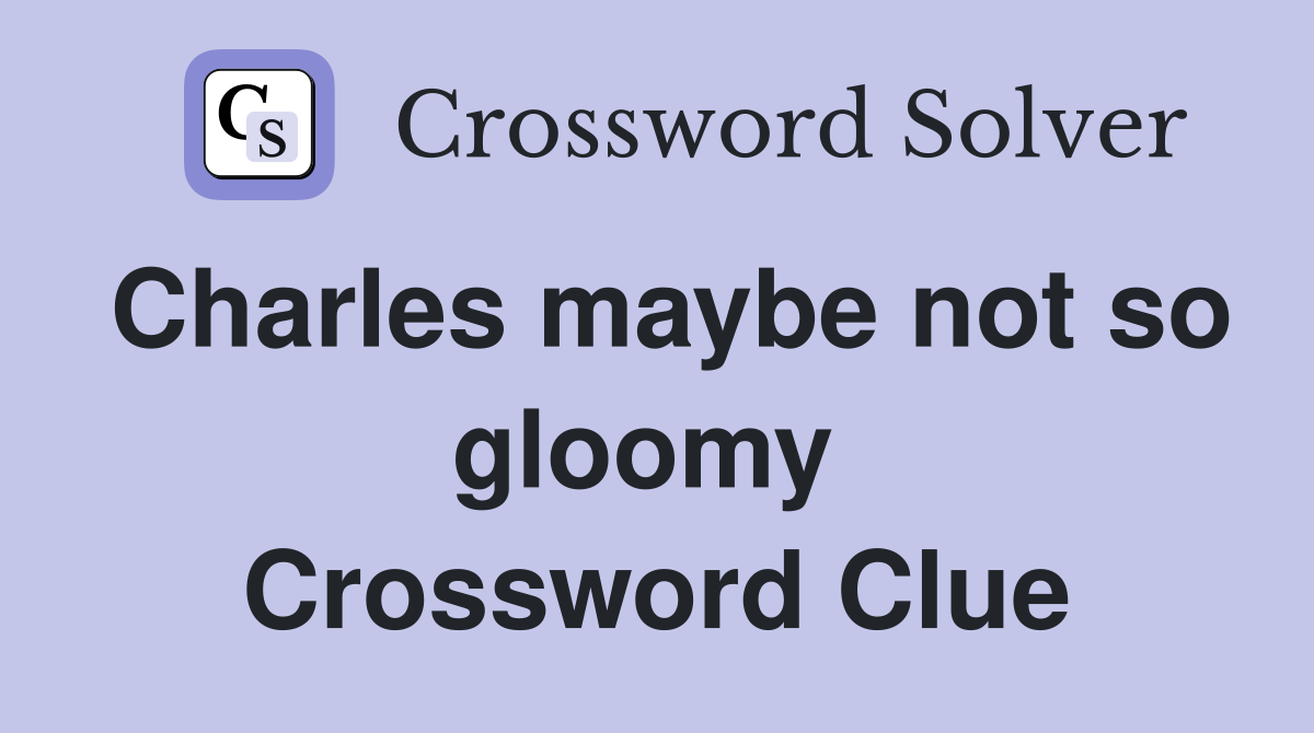Charles maybe not so gloomy  Crossword Clue