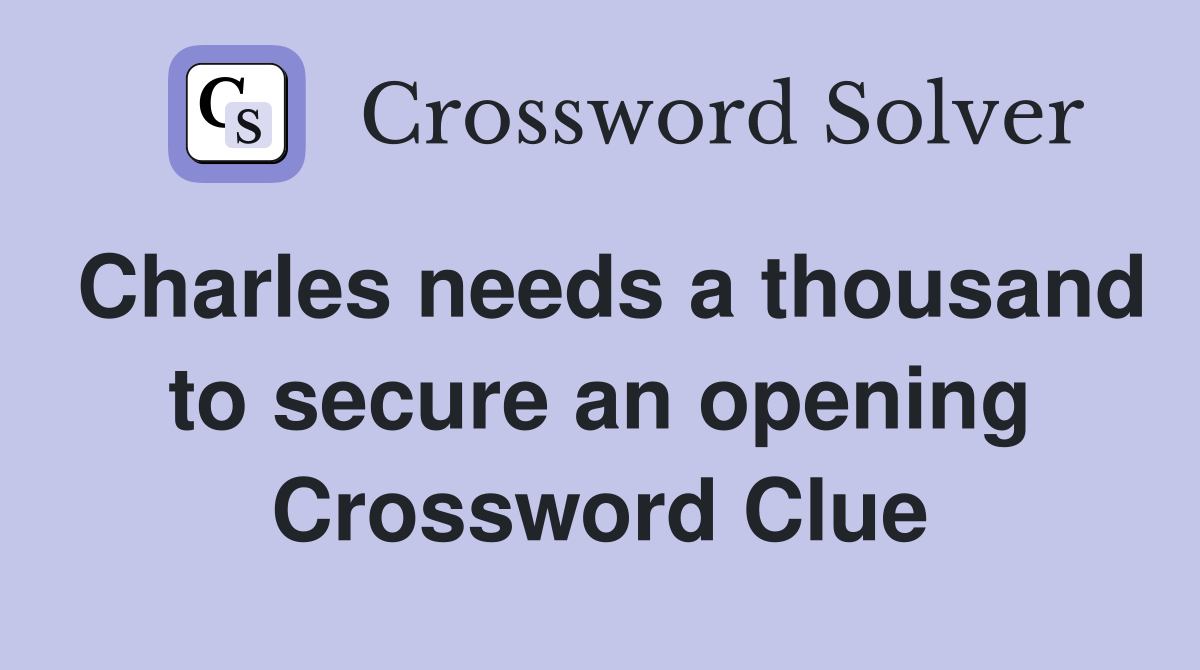 Charles needs a thousand to secure an opening Crossword Clue