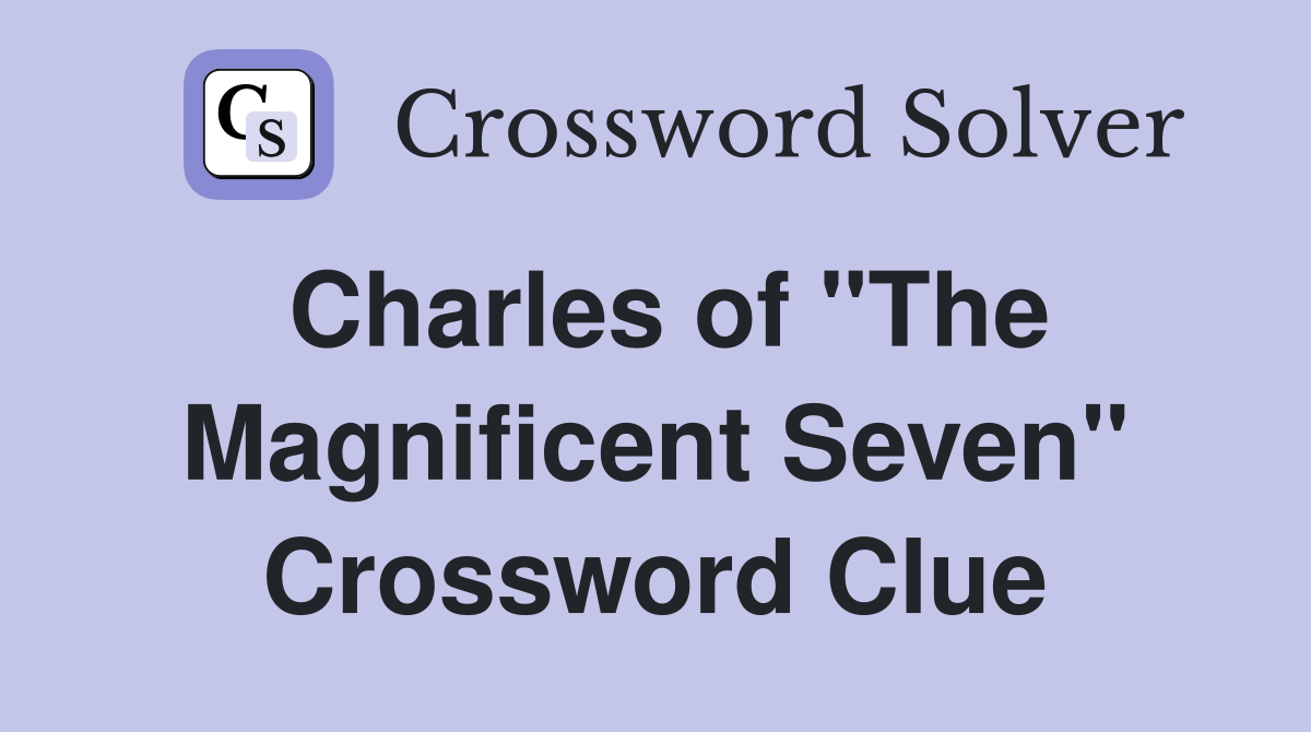 Charles of "The Magnificent Seven" Crossword Clue