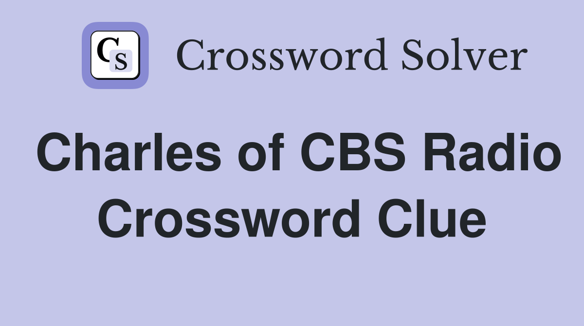 Charles of CBS Radio Crossword Clue