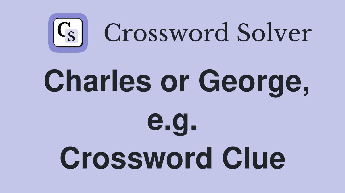 Charles or George, e.g. Crossword Clue