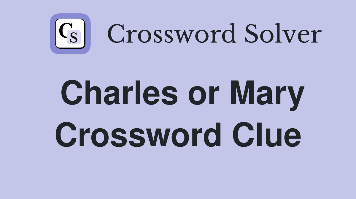 Charles or Mary Crossword Clue