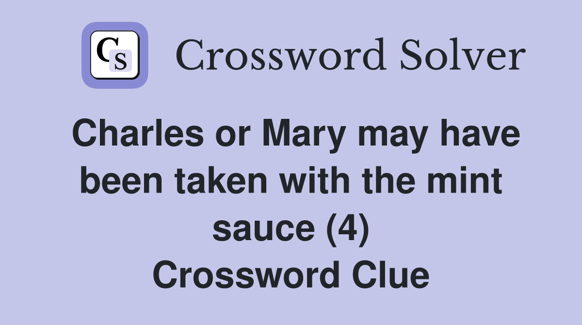 Charles or Mary may have been taken with the mint sauce (4) Crossword Clue