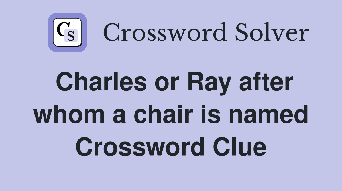 Charles or Ray after whom a chair is named Crossword Clue