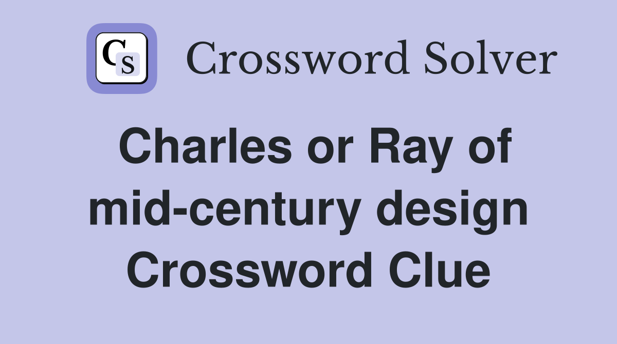 Charles or Ray of mid-century design Crossword Clue