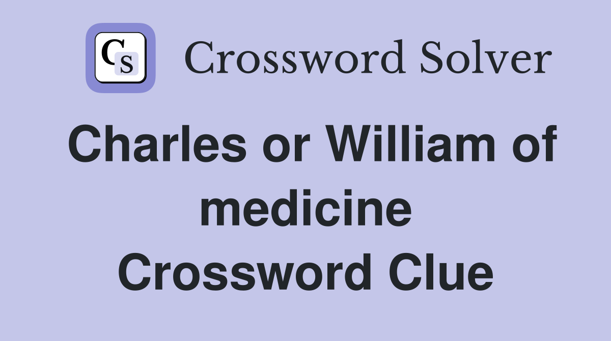Charles or William of medicine Crossword Clue