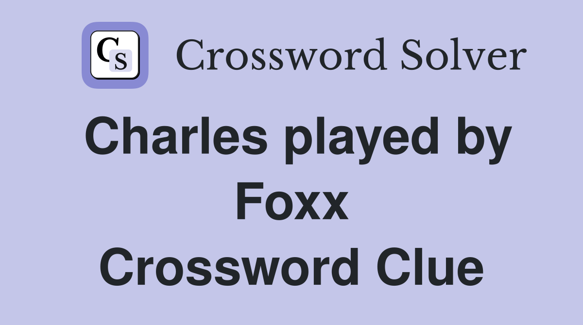 Charles played by Foxx Crossword Clue
