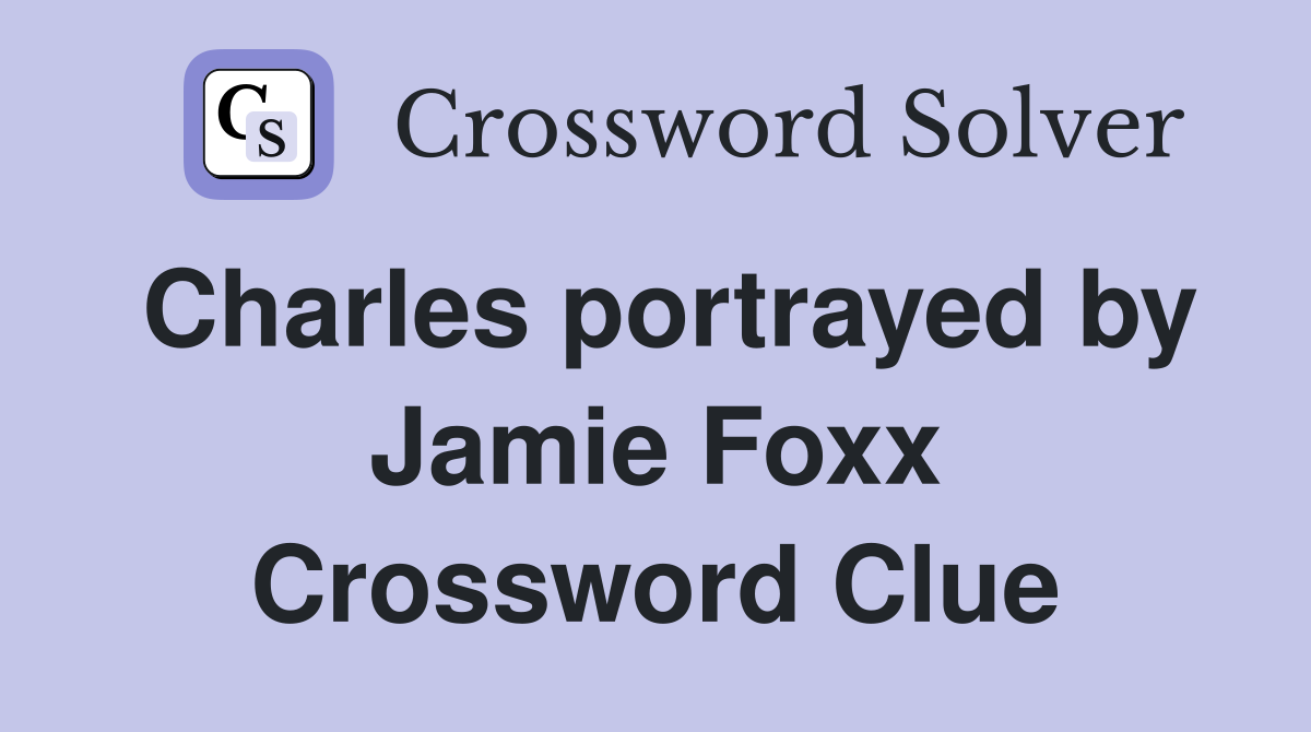Charles portrayed by Jamie Foxx Crossword Clue