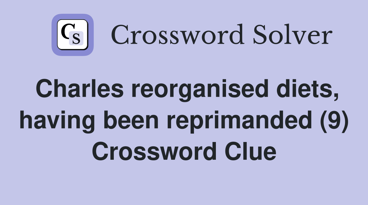 Charles reorganised diets, having been reprimanded (9) Crossword Clue