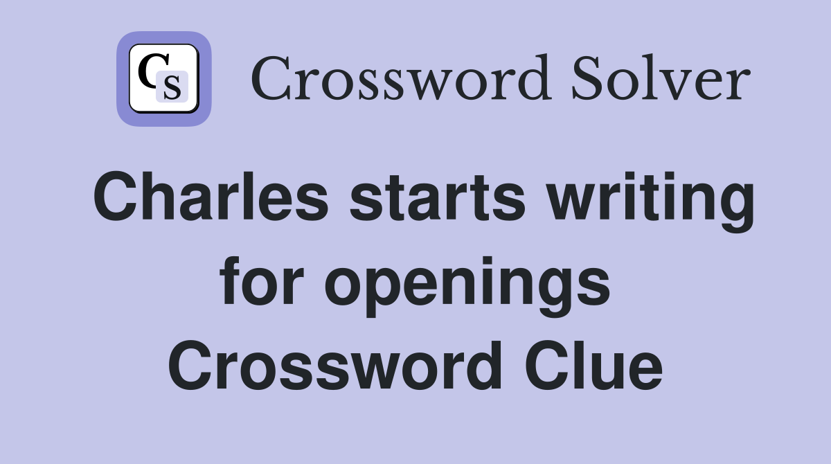 Charles starts writing for openings Crossword Clue