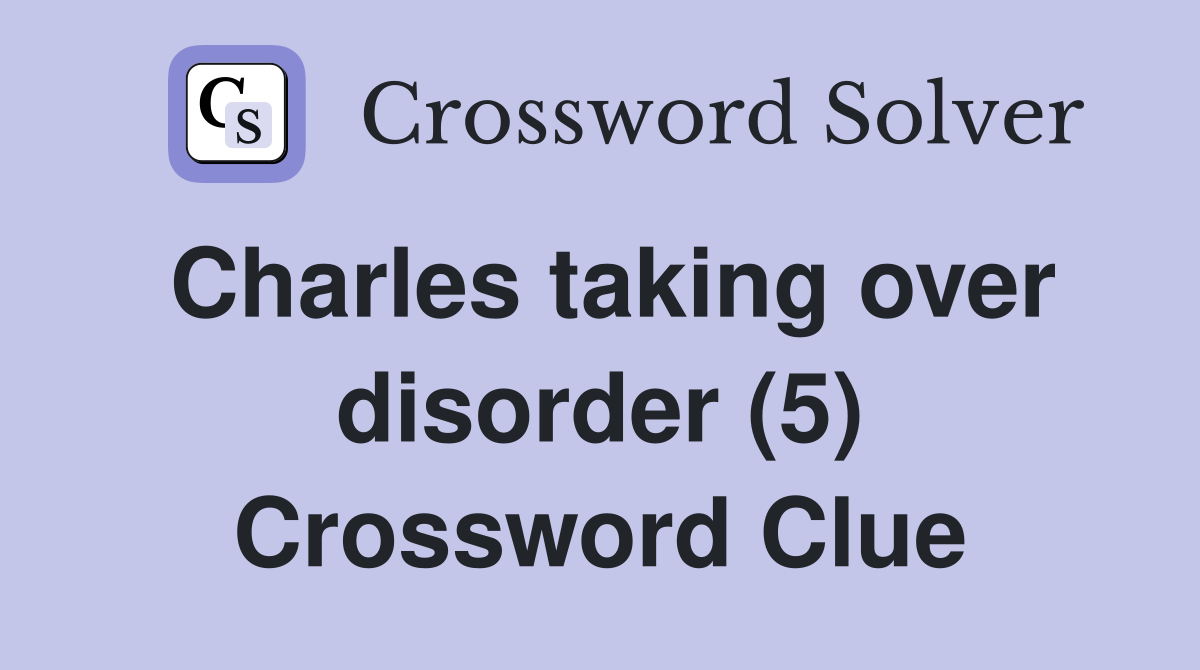 Charles taking over disorder (5) Crossword Clue