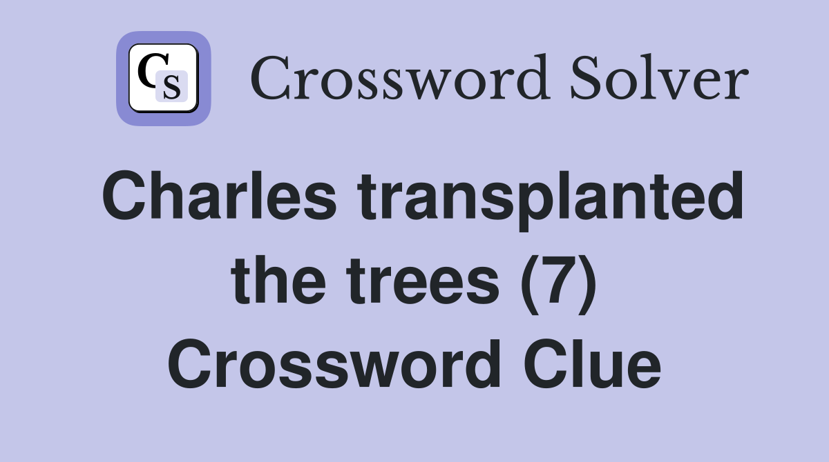 Charles transplanted the trees (7) Crossword Clue