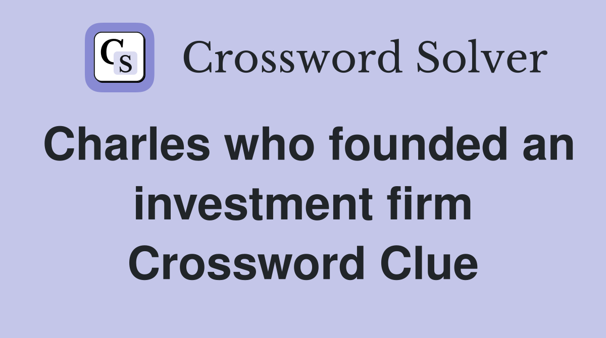 Charles who founded an investment firm Crossword Clue