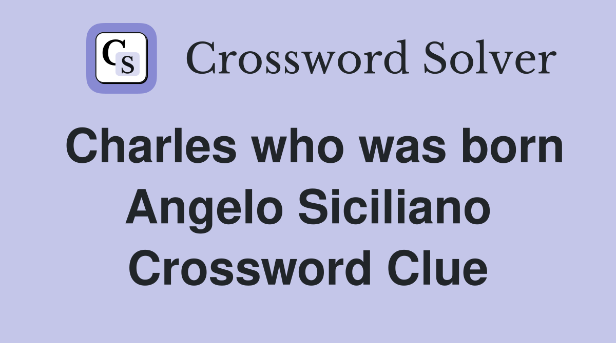 Charles who was born Angelo Siciliano Crossword Clue