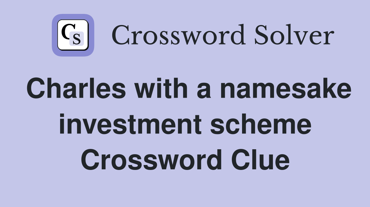 Charles with a namesake investment scheme Crossword Clue