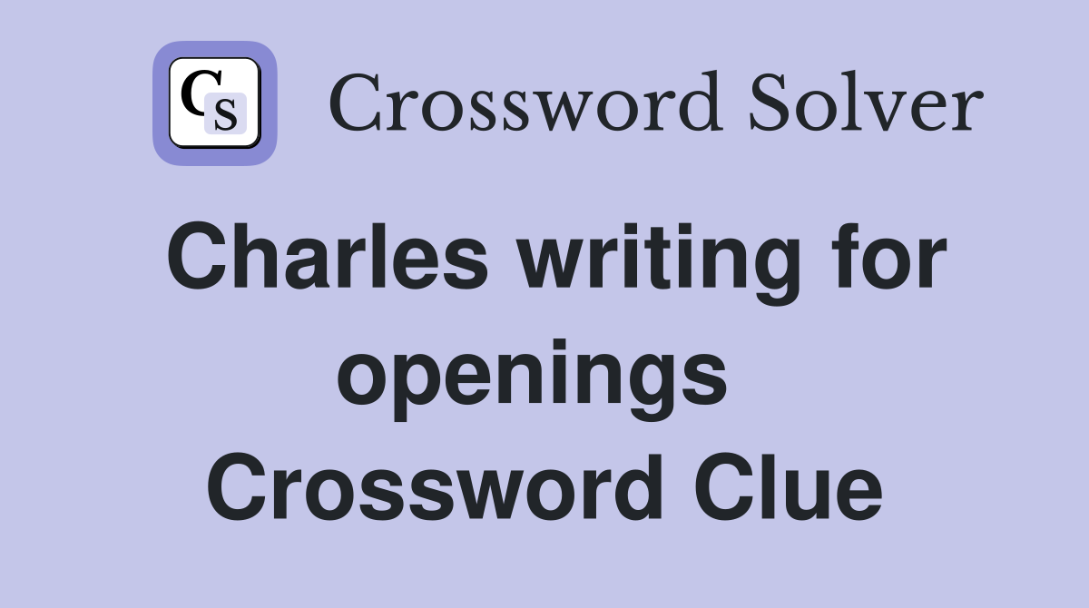 Charles writing for openings  Crossword Clue