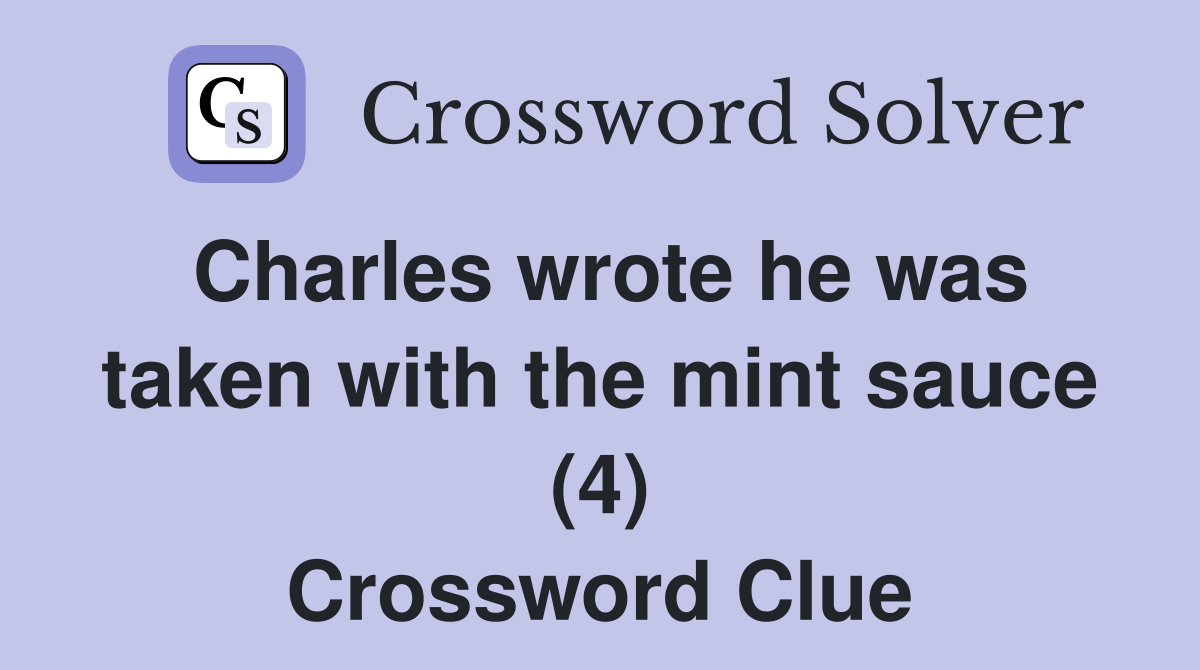 Charles wrote he was taken with the mint sauce (4) Crossword Clue