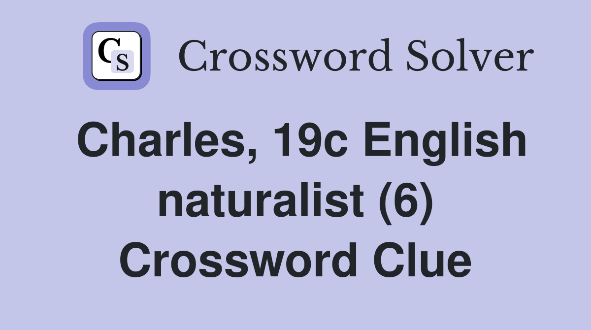 Charles, 19c English naturalist (6) Crossword Clue