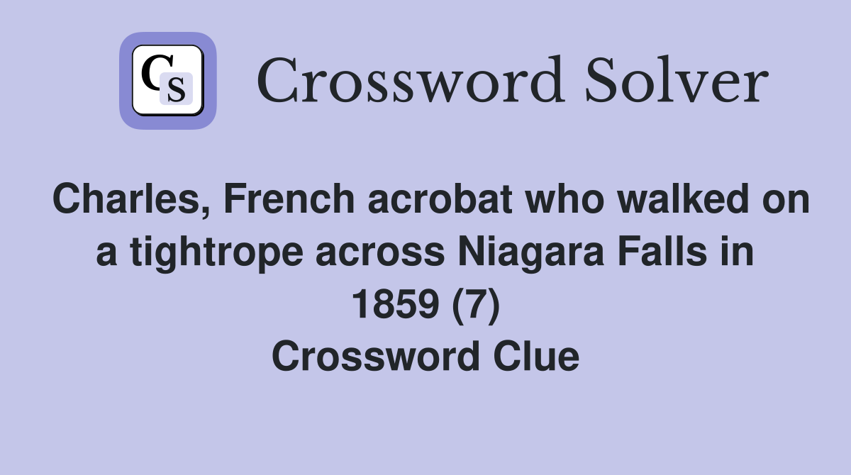 Charles, French acrobat who walked on a tightrope across Niagara Falls in 1859 (7) Crossword Clue