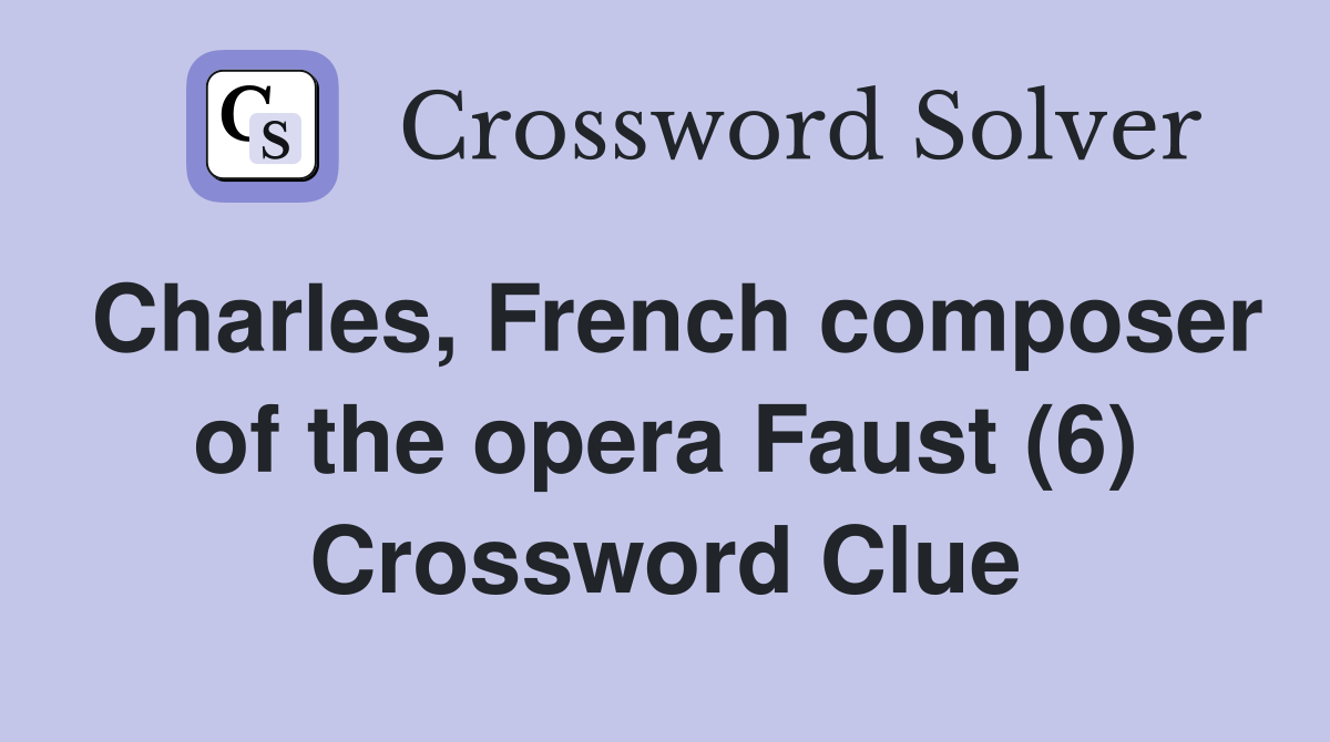 Charles, French composer of the opera Faust (6) Crossword Clue