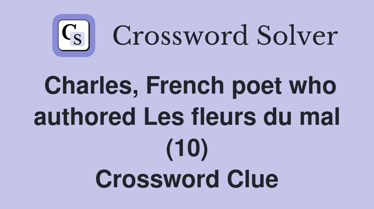 Charles, French poet who authored Les fleurs du mal (10) Crossword Clue