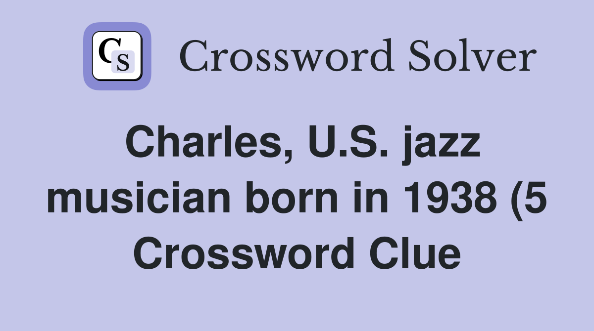 Charles U S jazz musician born in 1938 (5) Crossword Clue Answers Charles U S jazz musician born in 1938 (5) Crossword Clue Answers