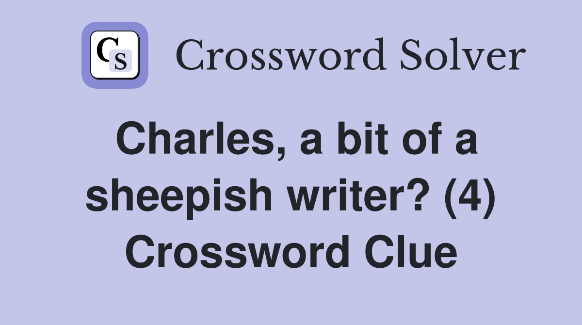 Charles, a bit of a sheepish writer? (4) Crossword Clue
