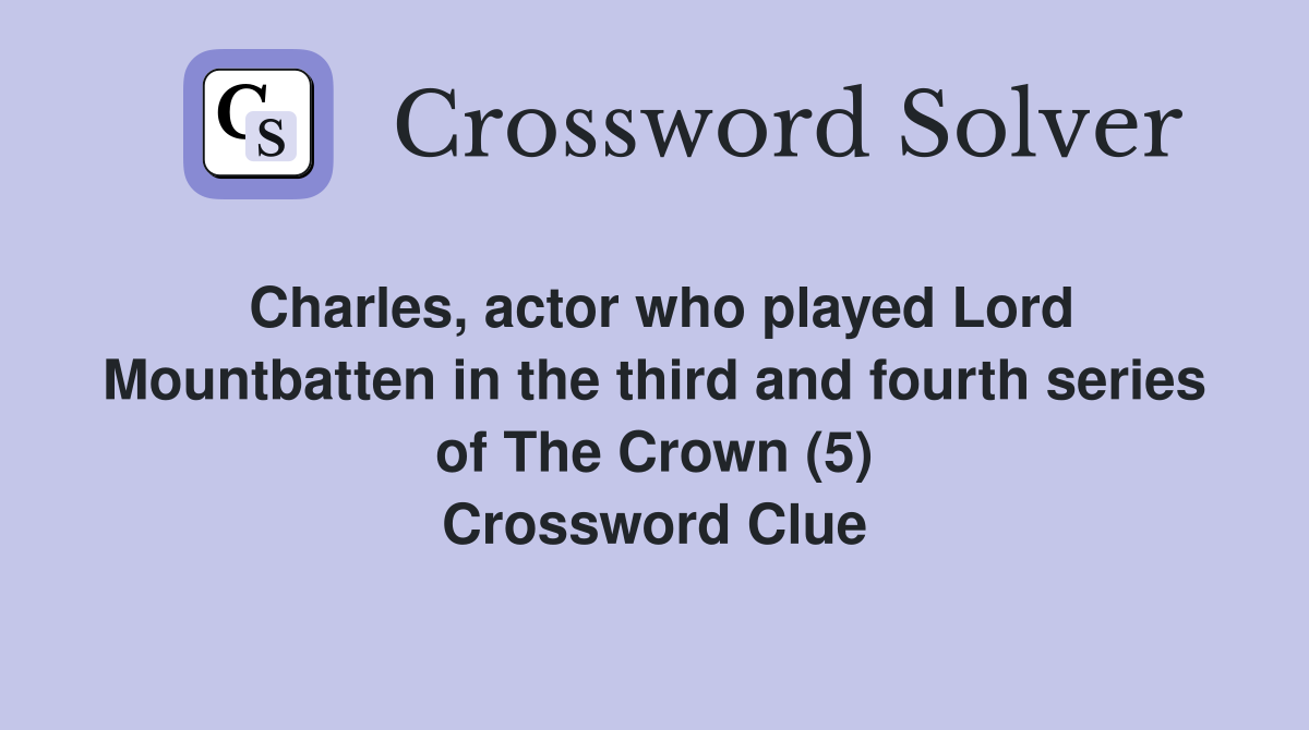 Charles, actor who played Lord Mountbatten in the third and fourth series of The Crown (5) Crossword Clue