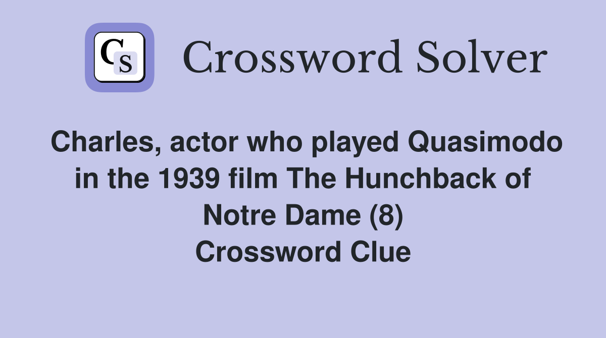 Charles, actor who played Quasimodo in the 1939 film The Hunchback of Notre Dame (8) Crossword Clue