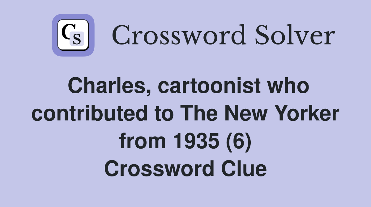 Charles, cartoonist who contributed to The New Yorker from 1935 (6) Crossword Clue