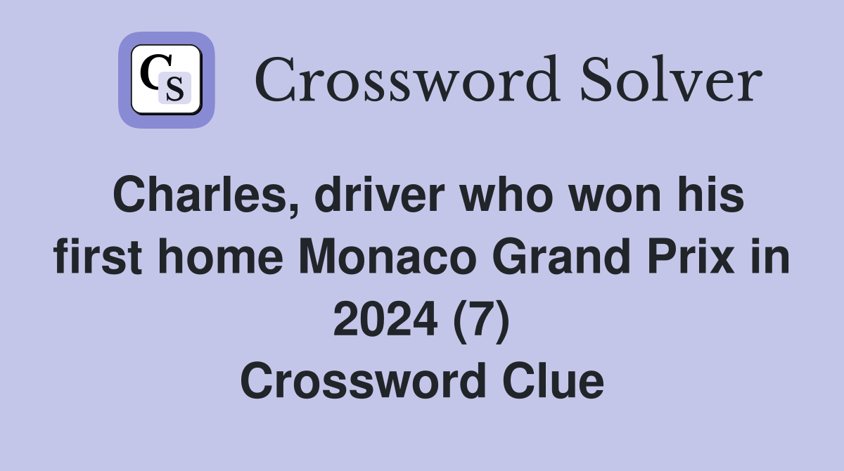 Charles, driver who won his first home Monaco Grand Prix in 2024 (7) Crossword Clue