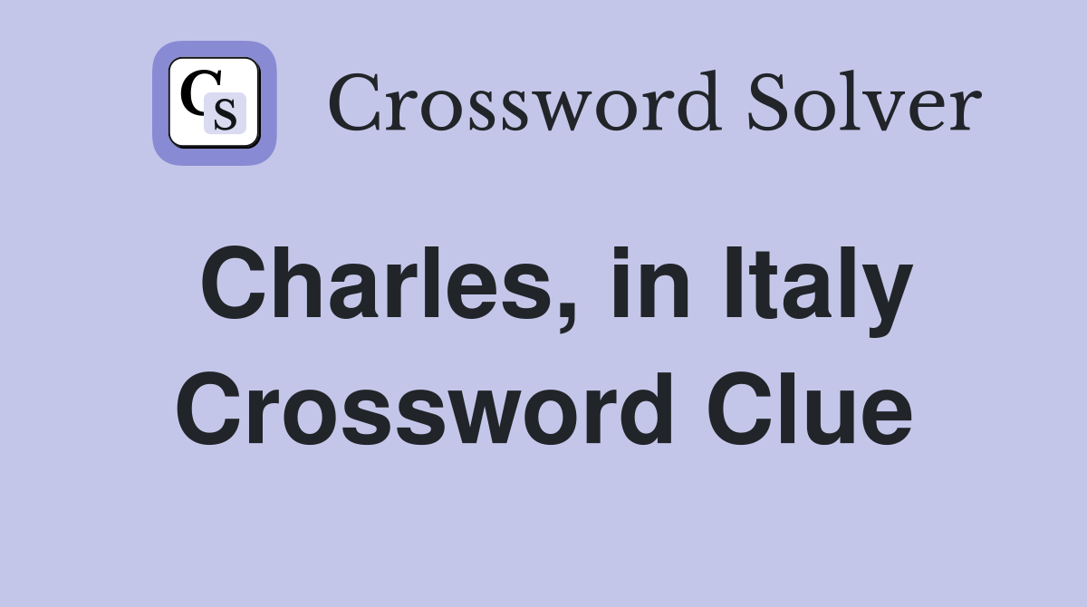 Charles, in Italy Crossword Clue