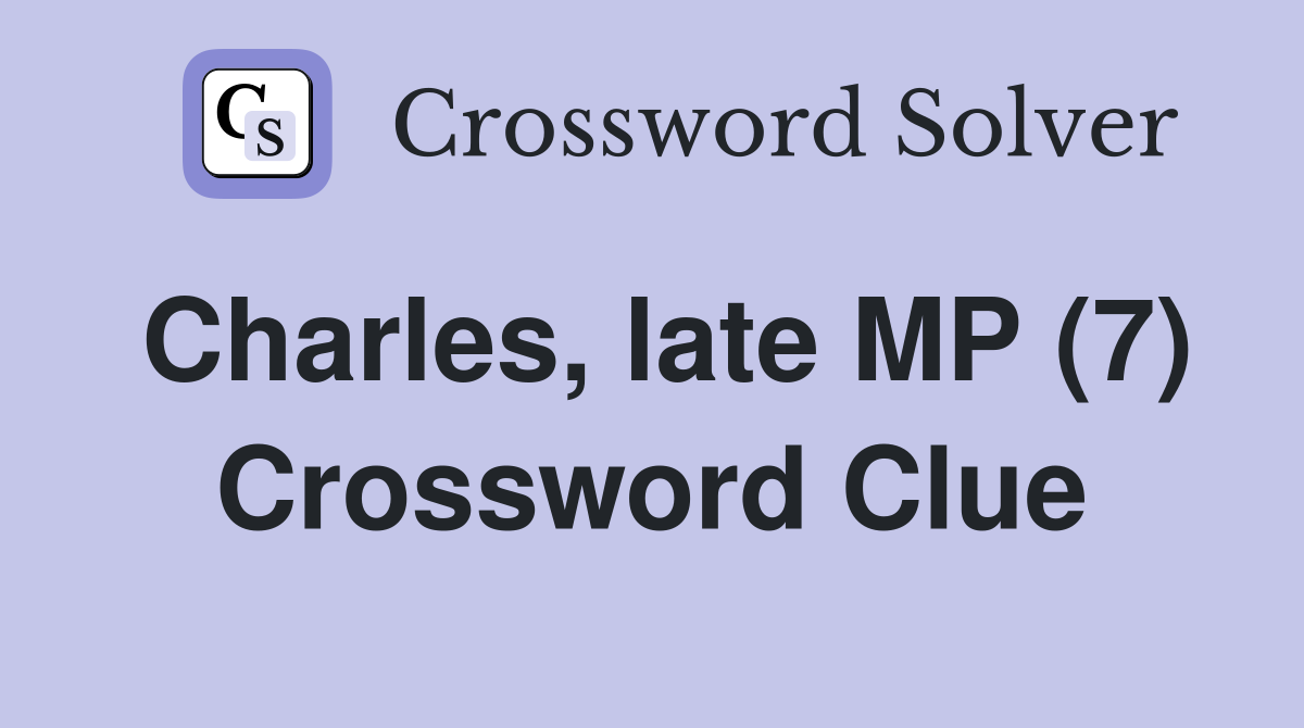 Charles, late MP (7) Crossword Clue