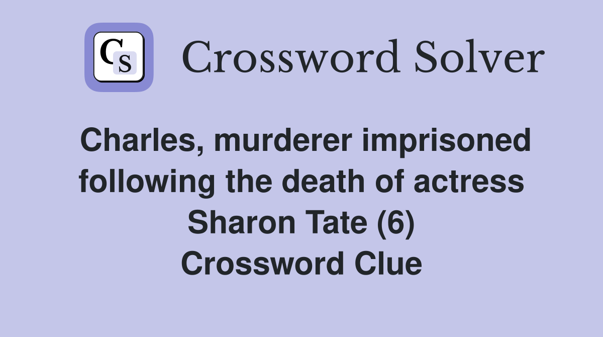 Charles, murderer imprisoned following the death of actress Sharon Tate (6) Crossword Clue
