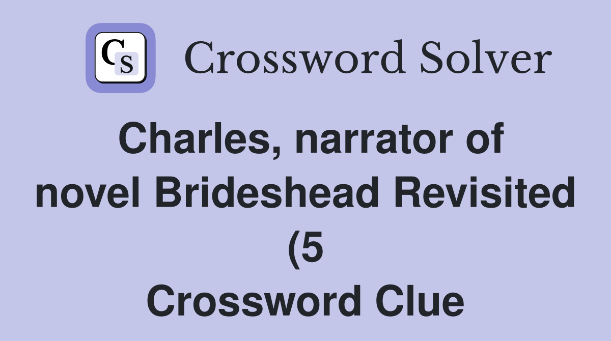 Charles narrator of novel Brideshead Revisited (5) Crossword Clue Charles narrator of novel Brideshead Revisited (5) Crossword Clue