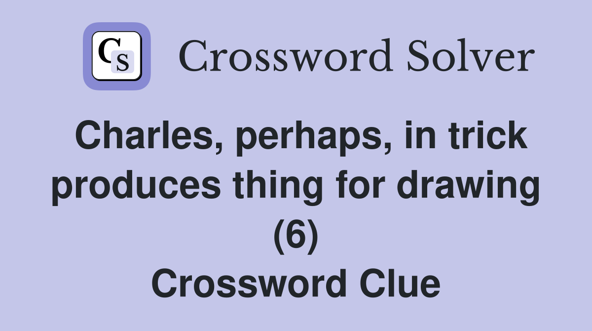 Charles, perhaps, in trick produces thing for drawing (6) Crossword Clue