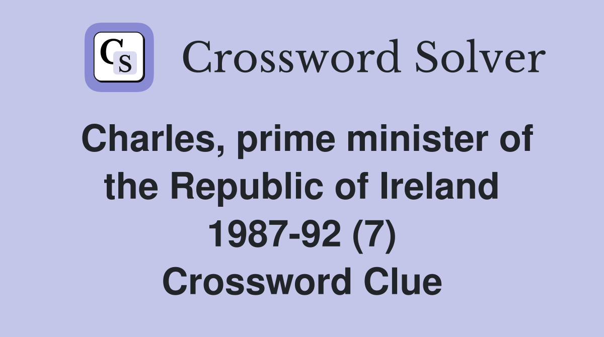 Charles, prime minister of the Republic of Ireland 1987-92 (7) Crossword Clue