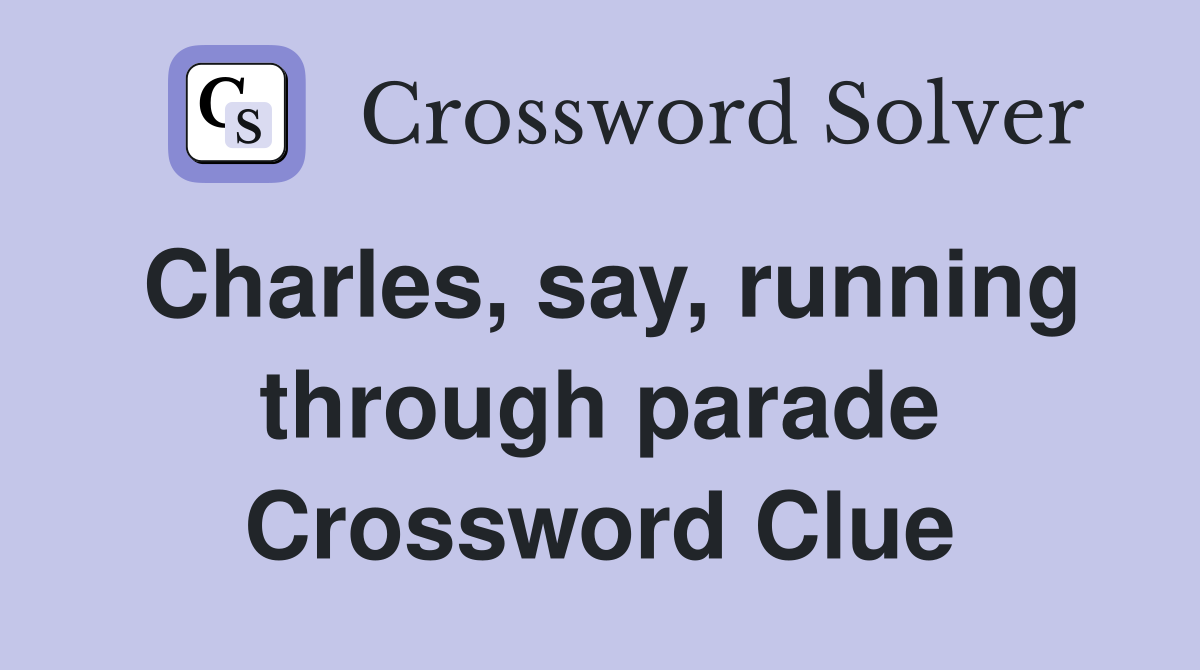 Charles, say, running through parade Crossword Clue