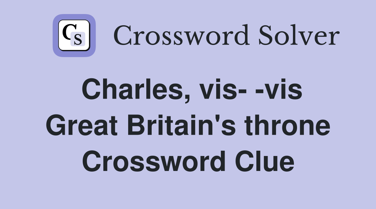 Charles, vis- -vis Great Britain's throne Crossword Clue