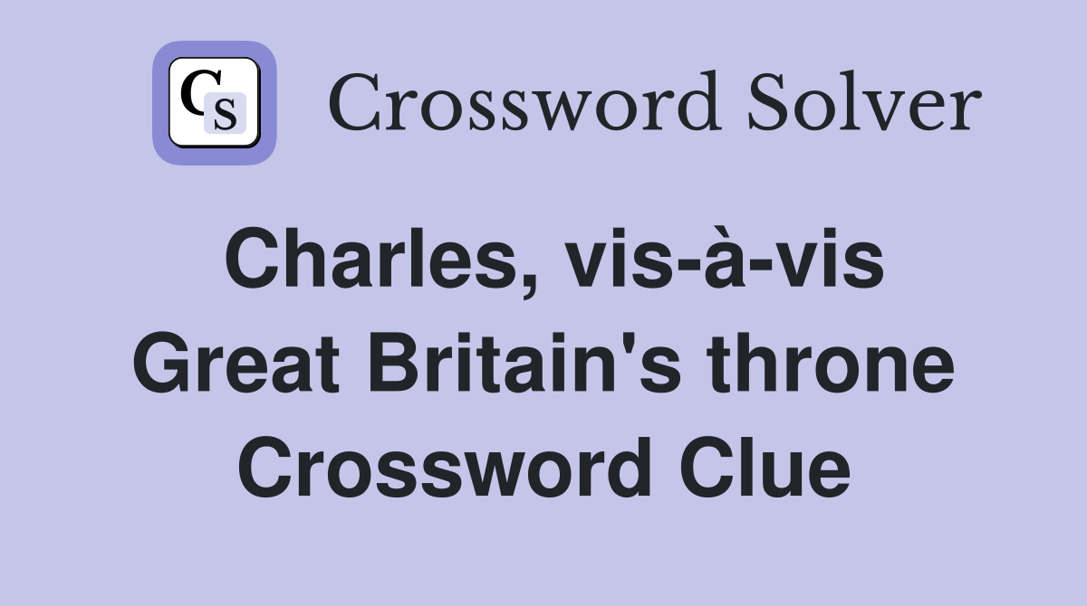 Charles, vis-à-vis Great Britain's throne Crossword Clue