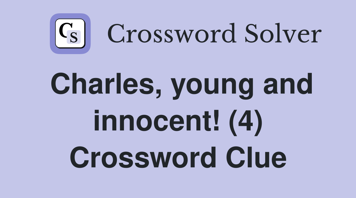 Charles, young and innocent! (4) Crossword Clue