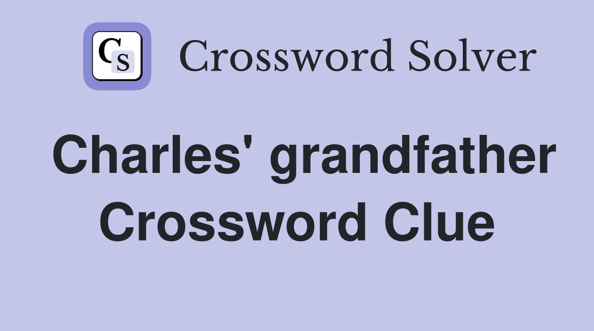 Charles' grandfather Crossword Clue