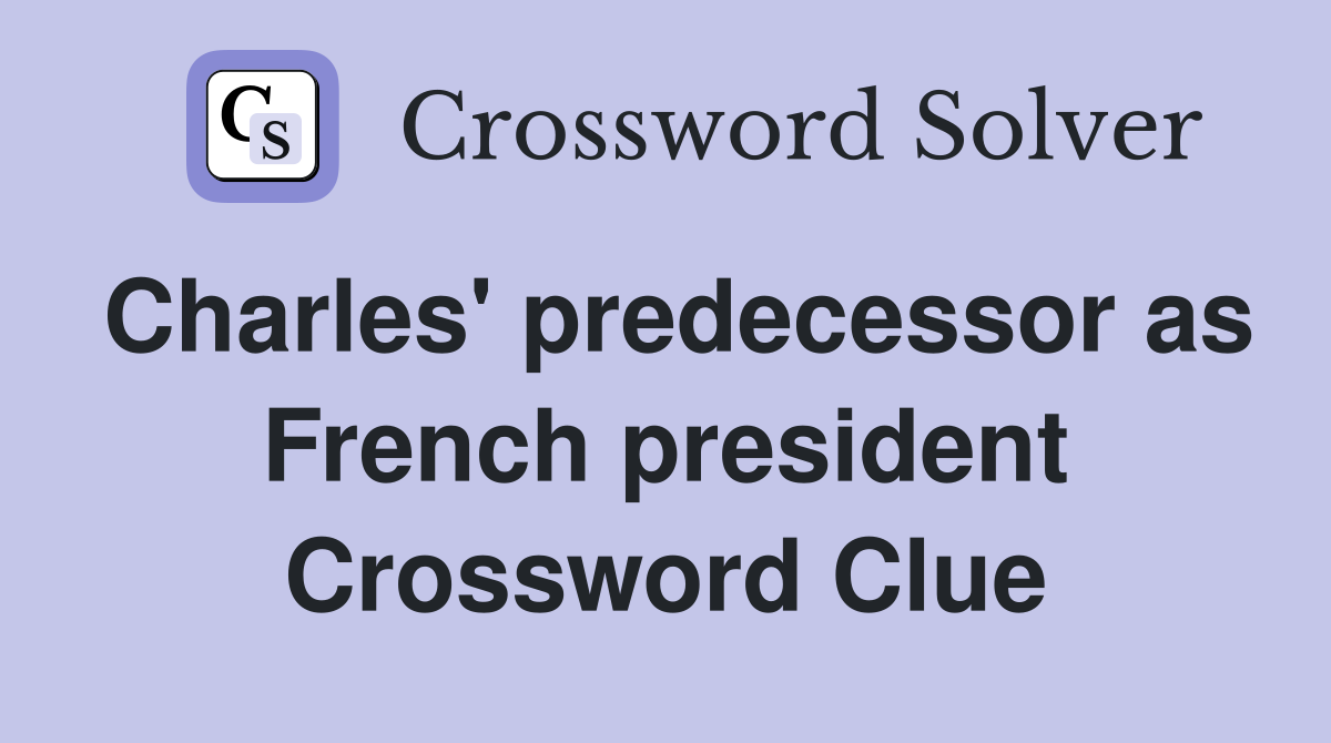 Charles' predecessor as French president Crossword Clue