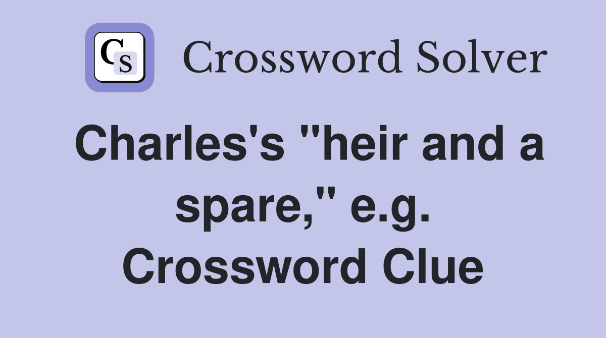 Charles's "heir and a spare," e.g. Crossword Clue