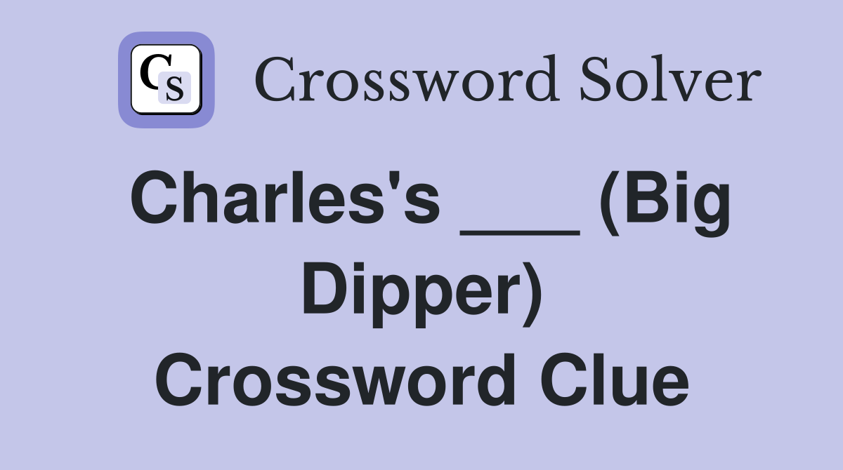 Charles's ___ (Big Dipper) Crossword Clue