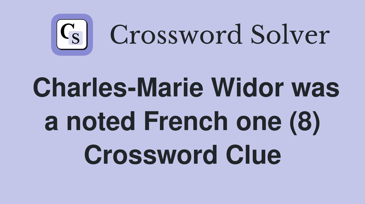 Charles-Marie Widor was a noted French one (8) Crossword Clue