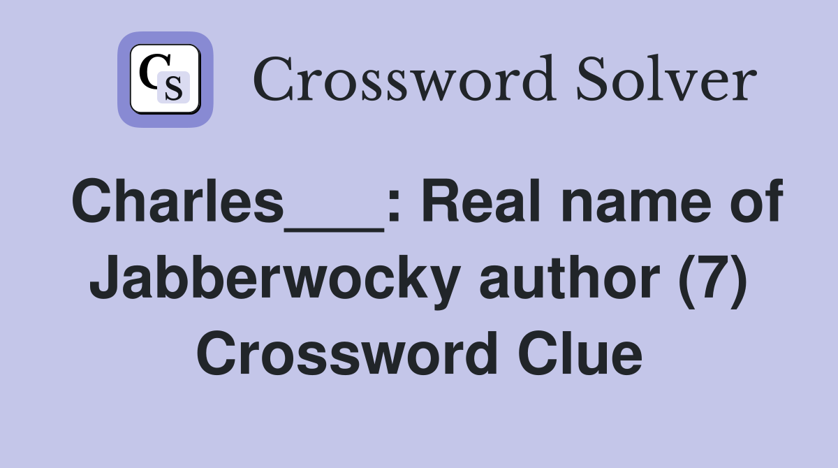 Charles___: Real name of Jabberwocky author (7) Crossword Clue