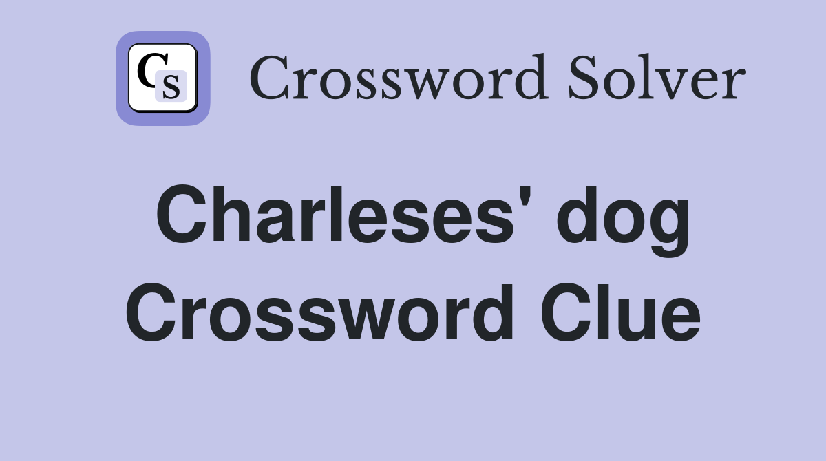 Charleses' dog Crossword Clue